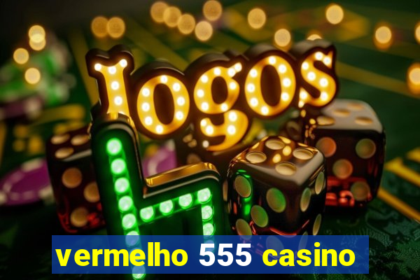 vermelho 555 casino